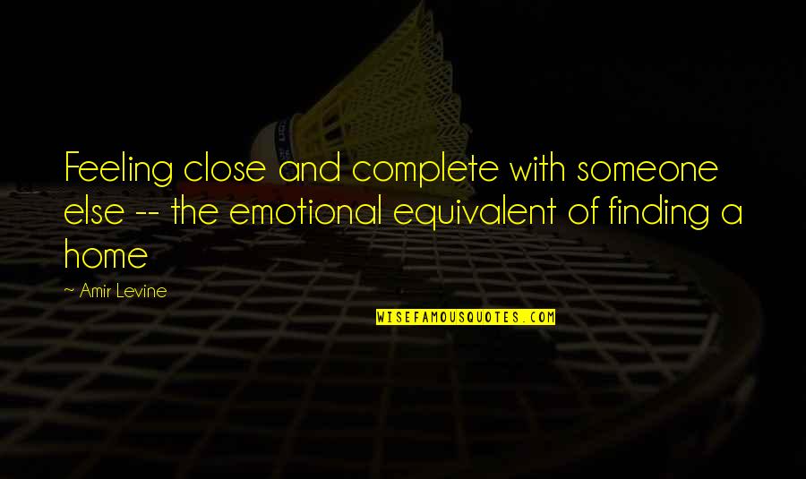 Feeling At Home Quotes By Amir Levine: Feeling close and complete with someone else -- Feeling At Home Quotes By Amir Levine: Feeling close and complete with someone else --