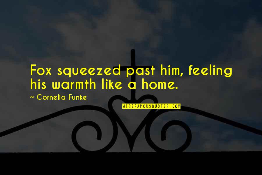 Feeling At Home Quotes By Cornelia Funke: Fox squeezed past him, feeling his warmth like Feeling At Home Quotes By Cornelia Funke: Fox squeezed past him, feeling his warmth like