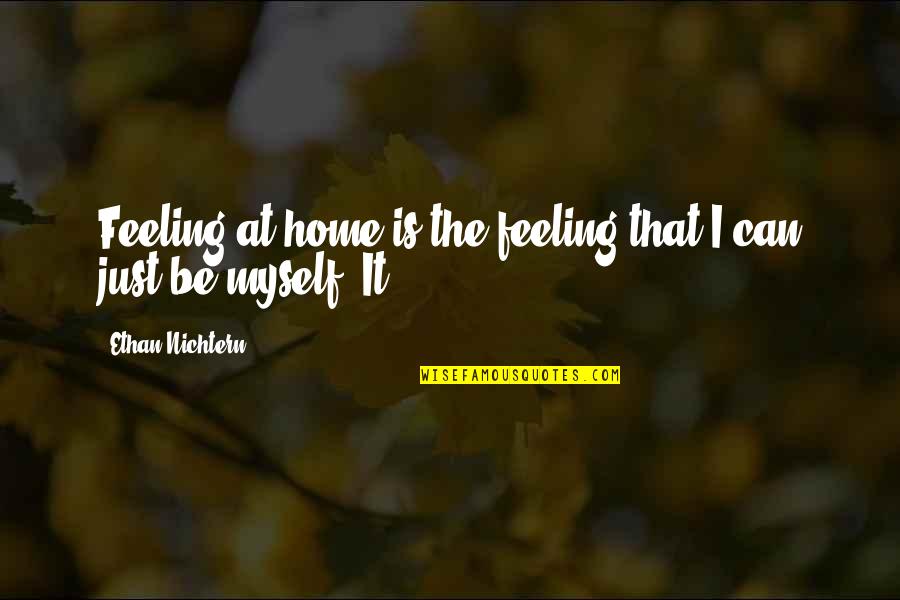 Feeling At Home Quotes By Ethan Nichtern: Feeling at home is the feeling that I Feeling At Home Quotes By Ethan Nichtern: Feeling at home is the feeling that I