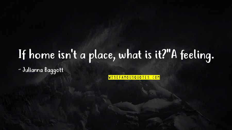 Feeling At Home Quotes By Julianna Baggott: If home isn't a place, what is it?''A Feeling At Home Quotes By Julianna Baggott: If home isn't a place, what is it?''A