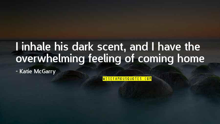 Feeling At Home Quotes By Katie McGarry: I inhale his dark scent, and I have