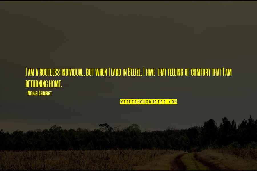 Feeling At Home Quotes By Michael Ashcroft: I am a rootless individual, but when I Feeling At Home Quotes By Michael Ashcroft: I am a rootless individual, but when I