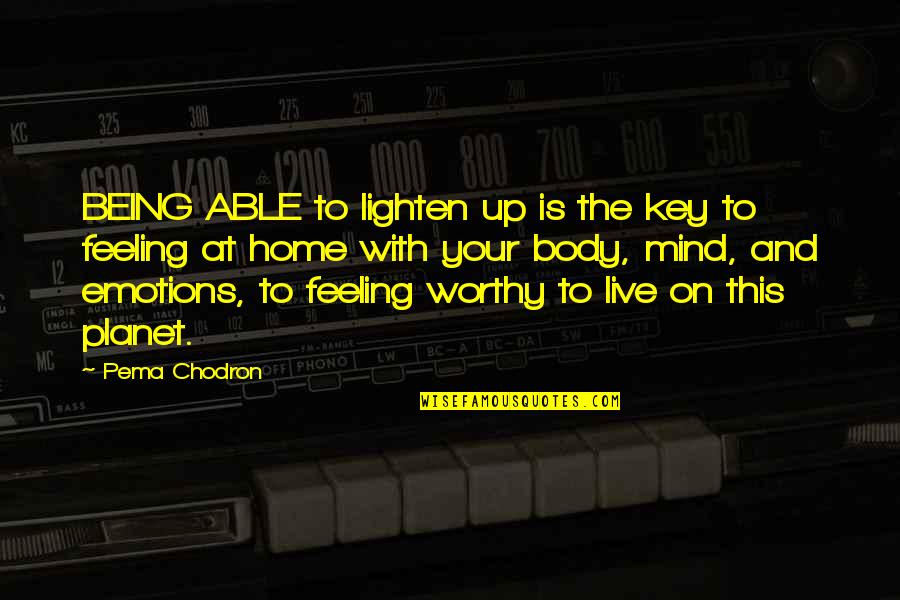 Feeling At Home Quotes By Pema Chodron: BEING ABLE to lighten up is the key Feeling At Home Quotes By Pema Chodron: BEING ABLE to lighten up is the key