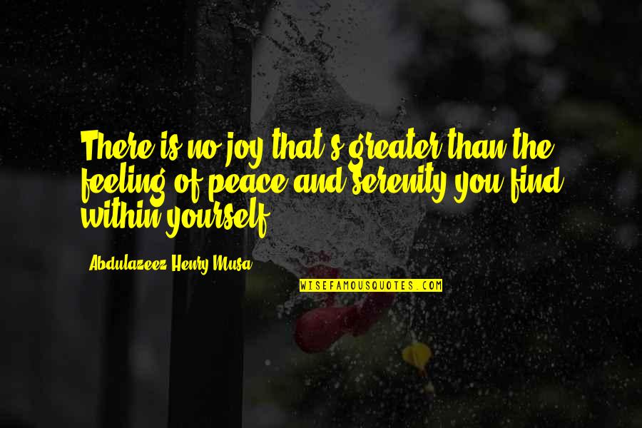 Feeling At Peace With Yourself Quotes By Abdulazeez Henry Musa: There is no joy that's greater than the