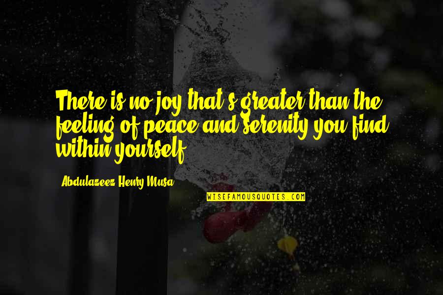 Feeling At Peace With Yourself Quotes By Abdulazeez Henry Musa: There is no joy that's greater than the Feeling At Peace With Yourself Quotes By Abdulazeez Henry Musa: There is no joy that's greater than the