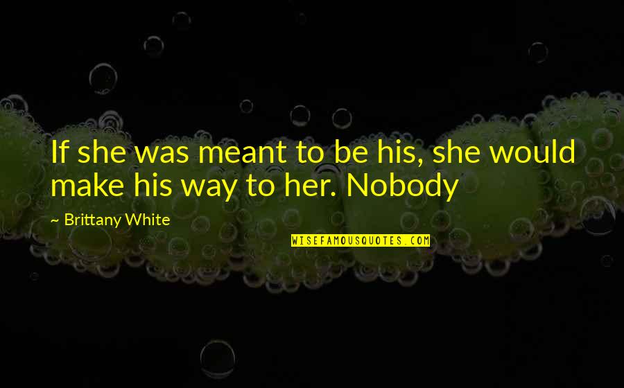 Feeling Attachments Quotes By Brittany White: If she was meant to be his, she Feeling Attachments Quotes By Brittany White: If she was meant to be his, she