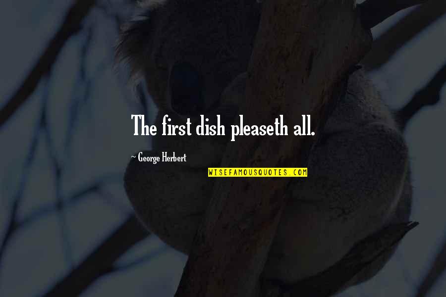 Feeling Attachments Quotes By George Herbert: The first dish pleaseth all. Feeling Attachments Quotes By George Herbert: The first dish pleaseth all.
