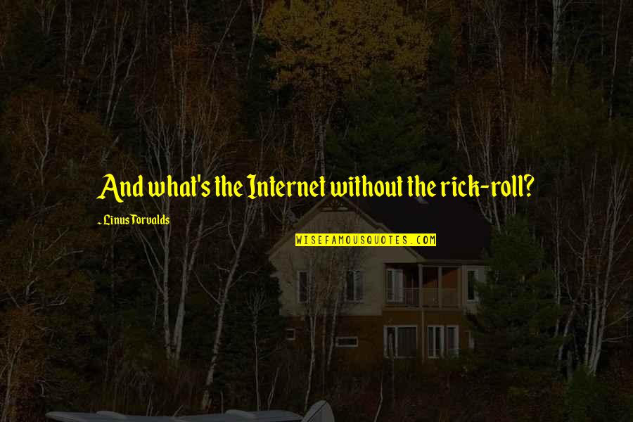 Feeling Backstabbed Quotes By Linus Torvalds: And what's the Internet without the rick-roll? Feeling Backstabbed Quotes By Linus Torvalds: And what's the Internet without the rick-roll?