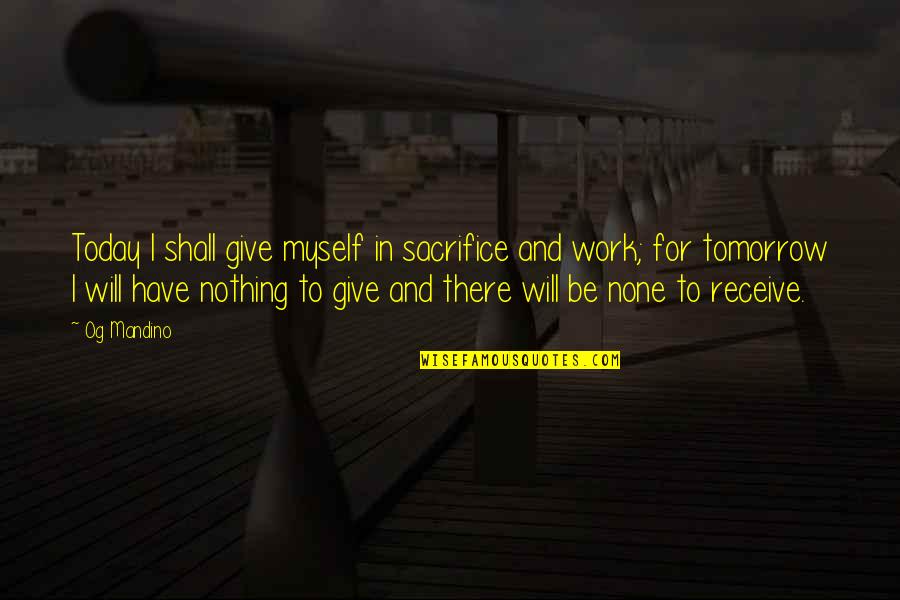 Feeling Bad About Myself Quotes By Og Mandino: Today I shall give myself in sacrifice and Feeling Bad About Myself Quotes By Og Mandino: Today I shall give myself in sacrifice and