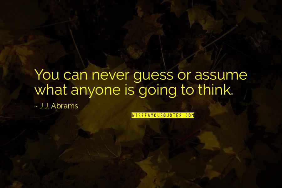 Feeling Bad For A Friend Quotes By J.J. Abrams: You can never guess or assume what anyone