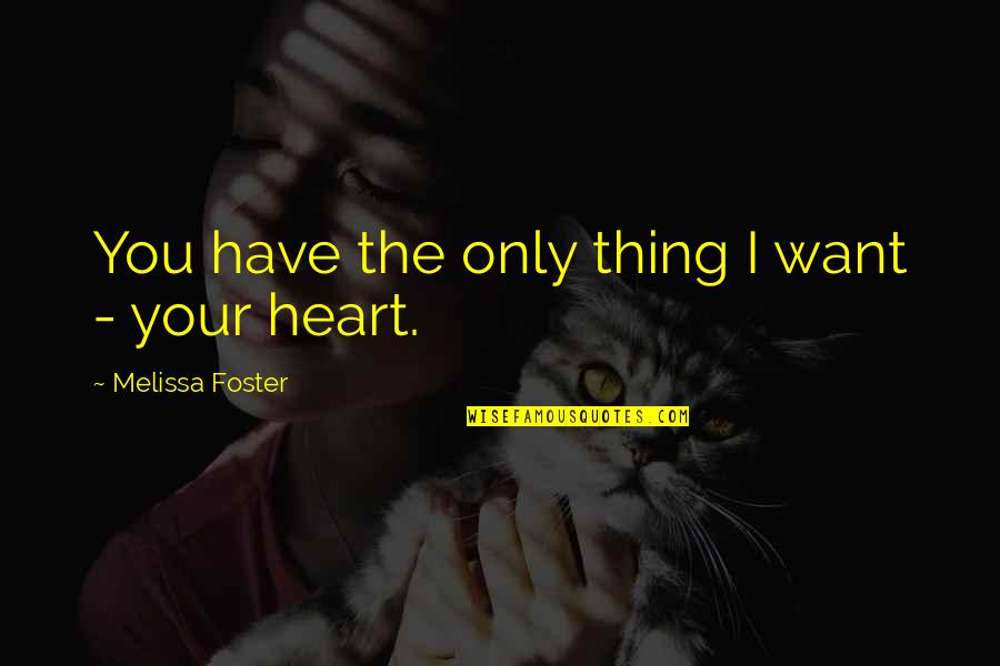 Feeling Bad For Hurting Someone Quotes By Melissa Foster: You have the only thing I want -