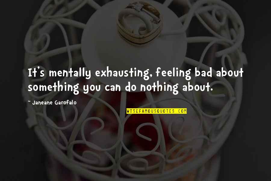 Feeling Bad For Something Quotes By Janeane Garofalo: It's mentally exhausting, feeling bad about something you