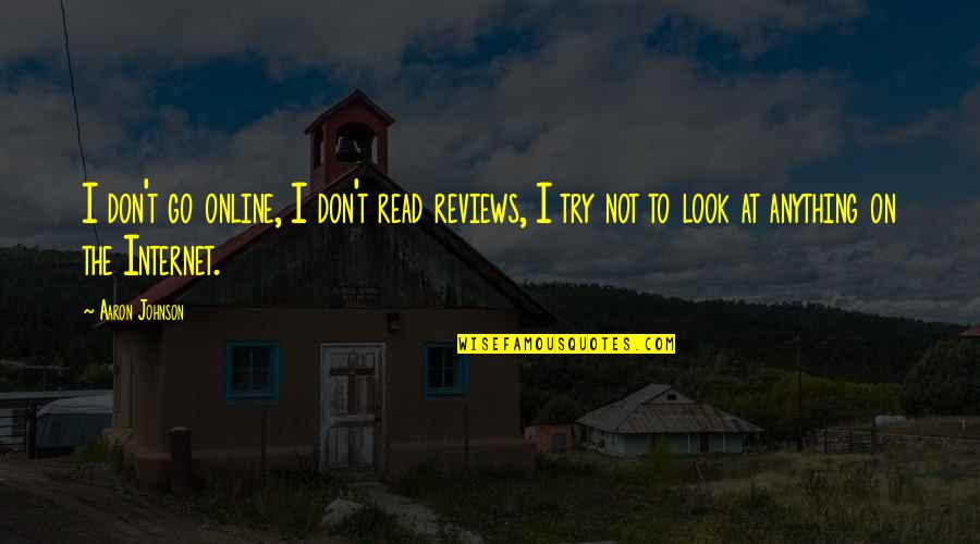 Feeling Bad Mood Quotes By Aaron Johnson: I don't go online, I don't read reviews,