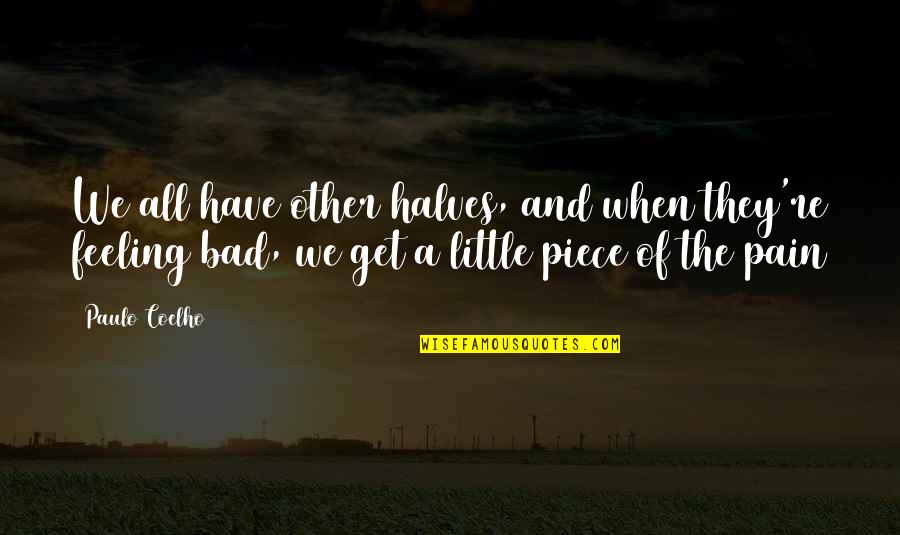 Feeling Bad Quotes By Paulo Coelho: We all have other halves, and when they're