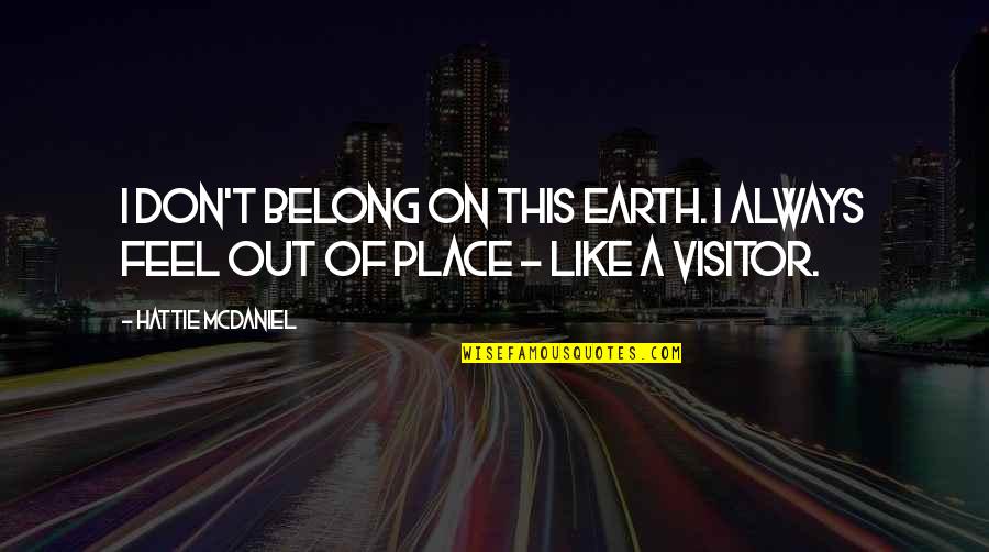 Feeling Balanced Quotes By Hattie McDaniel: I don't belong on this earth. I always