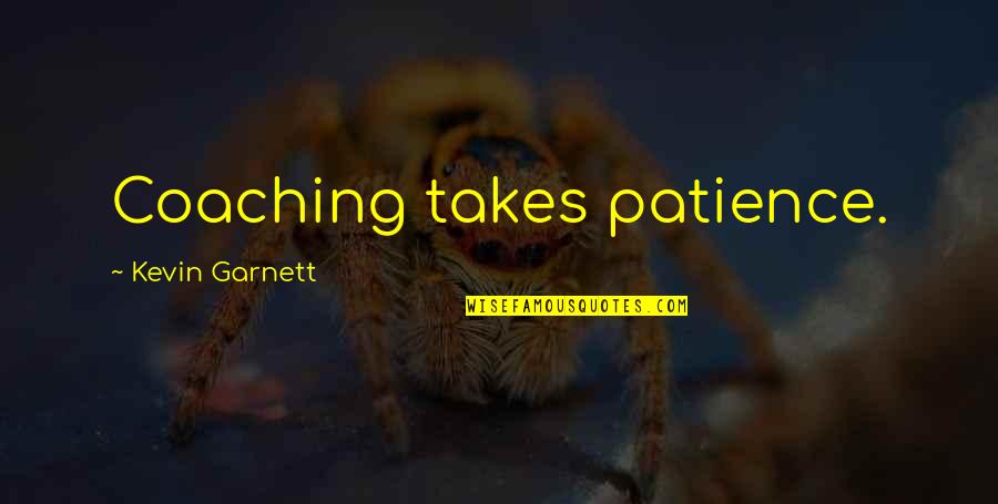 Feeling Better About Life Quotes By Kevin Garnett: Coaching takes patience. Feeling Better About Life Quotes By Kevin Garnett: Coaching takes patience.
