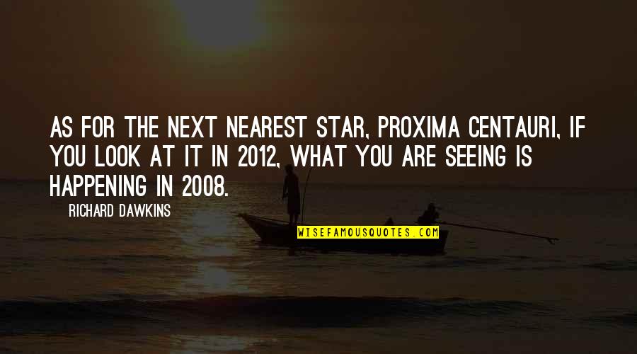 Feeling Better About Life Quotes By Richard Dawkins: As for the next nearest star, Proxima Centauri, Feeling Better About Life Quotes By Richard Dawkins: As for the next nearest star, Proxima Centauri,