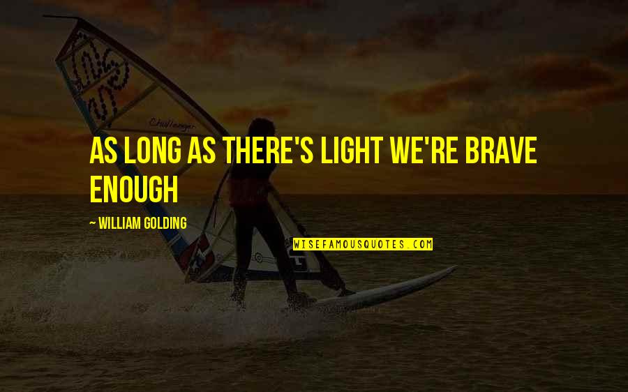 Feeling Better After Surgery Quotes By William Golding: As long as there's light we're brave enough Feeling Better After Surgery Quotes By William Golding: As long as there's light we're brave enough