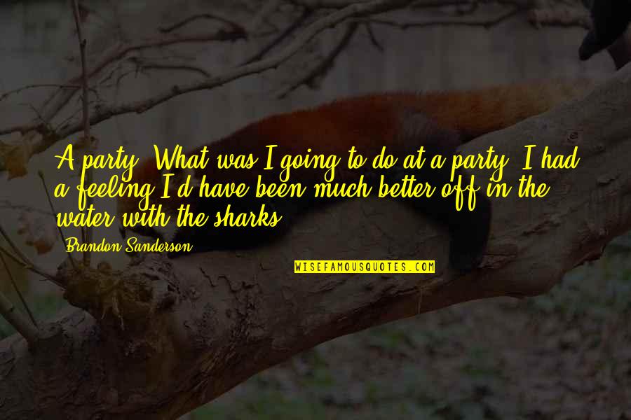 Feeling Better Quotes By Brandon Sanderson: A party. What was I going to do Feeling Better Quotes By Brandon Sanderson: A party. What was I going to do