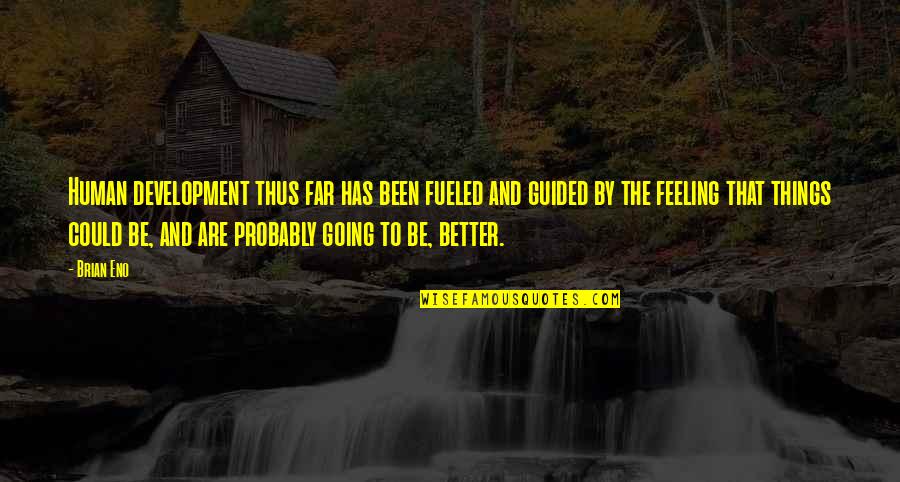 Feeling Better Quotes By Brian Eno: Human development thus far has been fueled and Feeling Better Quotes By Brian Eno: Human development thus far has been fueled and