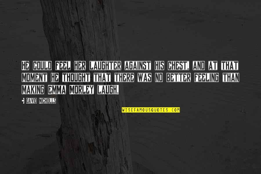 Feeling Better Quotes By David Nicholls: He could feel her laughter against his chest,