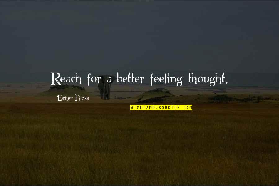 Feeling Better Quotes By Esther Hicks: Reach for a better feeling thought. Feeling Better Quotes By Esther Hicks: Reach for a better feeling thought.