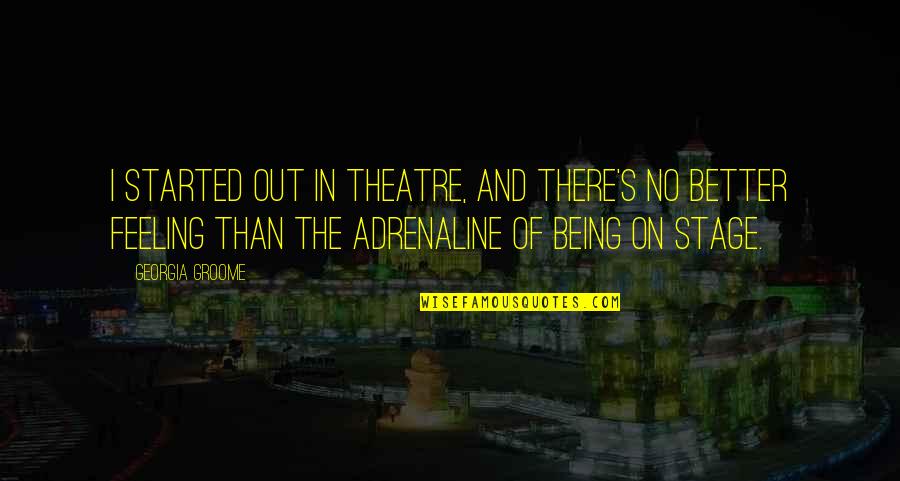 Feeling Better Quotes By Georgia Groome: I started out in theatre, and there's no Feeling Better Quotes By Georgia Groome: I started out in theatre, and there's no