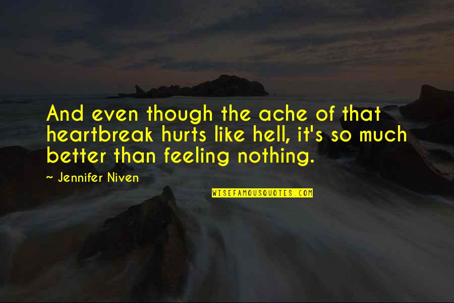 Feeling Better Quotes By Jennifer Niven: And even though the ache of that heartbreak Feeling Better Quotes By Jennifer Niven: And even though the ache of that heartbreak