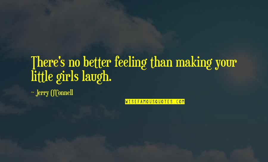Feeling Better Quotes By Jerry O'Connell: There's no better feeling than making your little Feeling Better Quotes By Jerry O'Connell: There's no better feeling than making your little