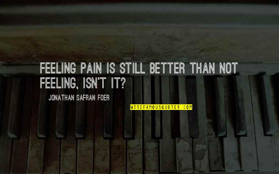 Feeling Better Quotes By Jonathan Safran Foer: Feeling pain is still better than not feeling,
