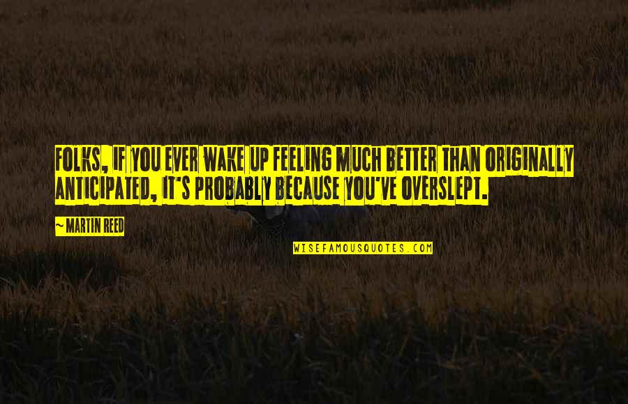 Feeling Better Quotes By Martin Reed: Folks, if you ever wake up feeling much