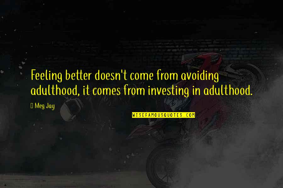 Feeling Better Quotes By Meg Jay: Feeling better doesn't come from avoiding adulthood, it Feeling Better Quotes By Meg Jay: Feeling better doesn't come from avoiding adulthood, it