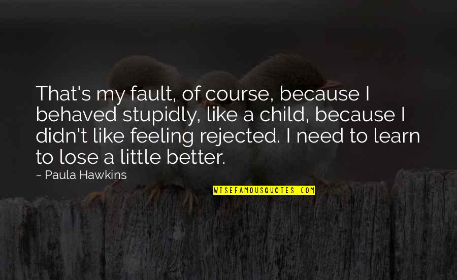 Feeling Better Quotes By Paula Hawkins: That's my fault, of course, because I behaved