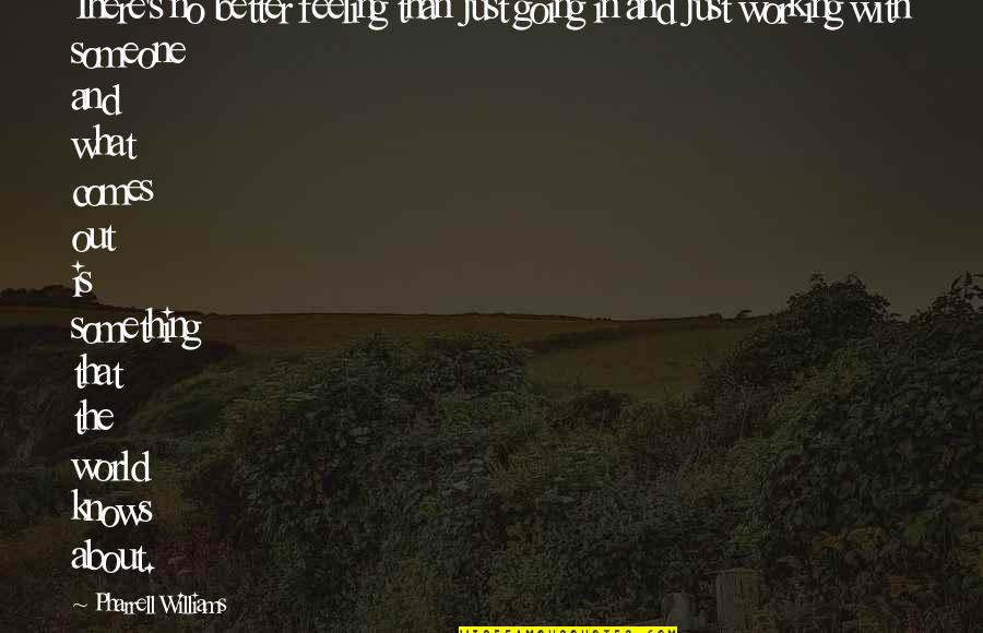 Feeling Better Quotes By Pharrell Williams: There's no better feeling than just going in Feeling Better Quotes By Pharrell Williams: There's no better feeling than just going in