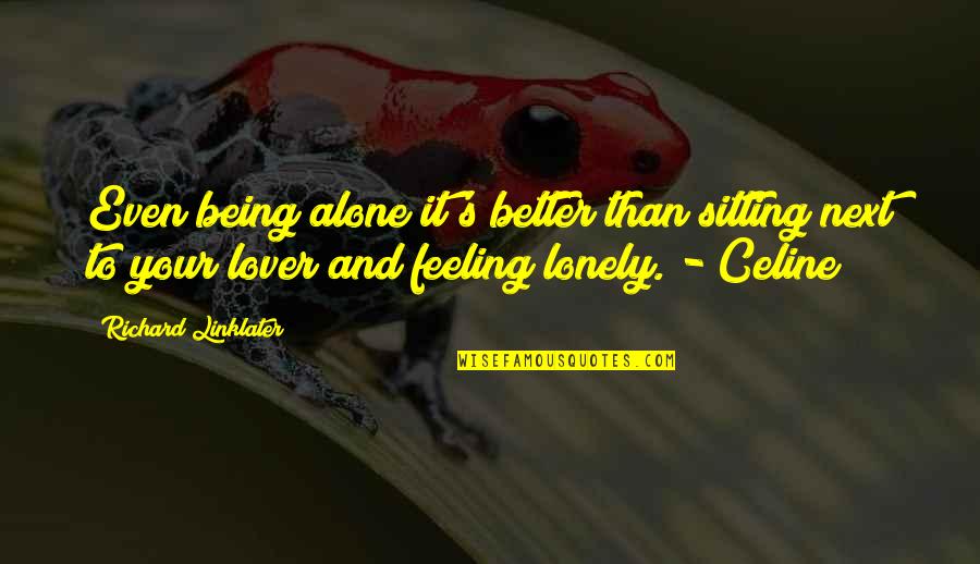 Feeling Better Quotes By Richard Linklater: Even being alone it's better than sitting next Feeling Better Quotes By Richard Linklater: Even being alone it's better than sitting next