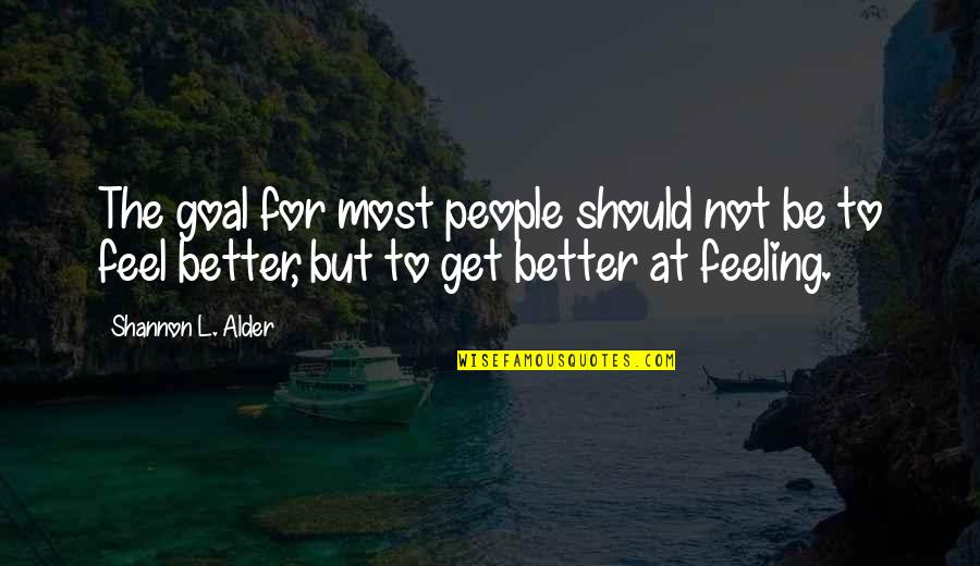 Feeling Better Quotes By Shannon L. Alder: The goal for most people should not be