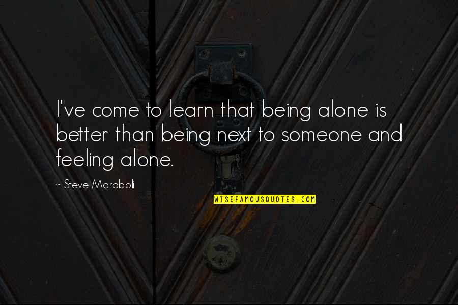 Feeling Better Quotes By Steve Maraboli: I've come to learn that being alone is Feeling Better Quotes By Steve Maraboli: I've come to learn that being alone is