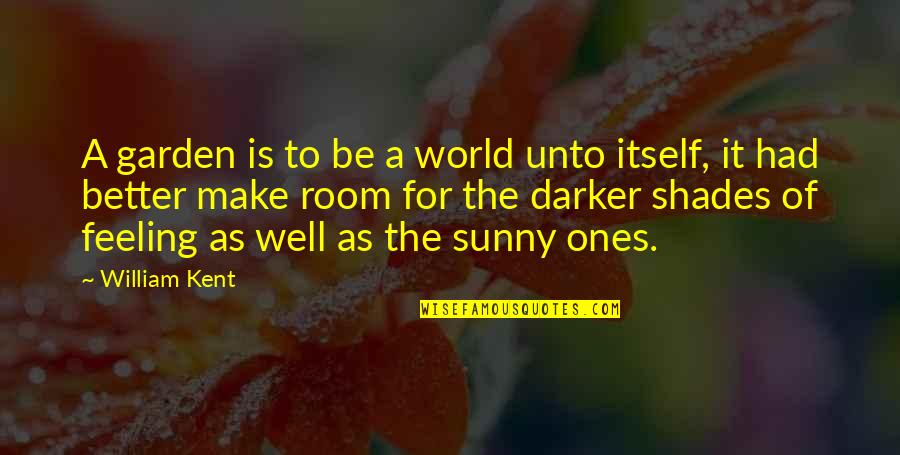 Feeling Better Quotes By William Kent: A garden is to be a world unto Feeling Better Quotes By William Kent: A garden is to be a world unto