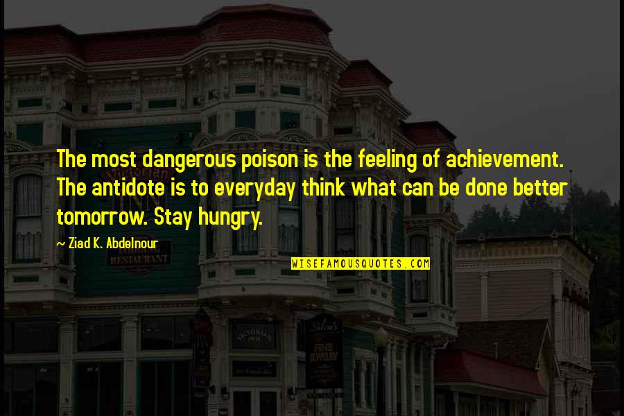 Feeling Better Quotes By Ziad K. Abdelnour: The most dangerous poison is the feeling of