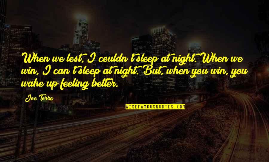 Feeling Better Soon Quotes By Joe Torre: When we lost, I couldn't sleep at night. Feeling Better Soon Quotes By Joe Torre: When we lost, I couldn't sleep at night.
