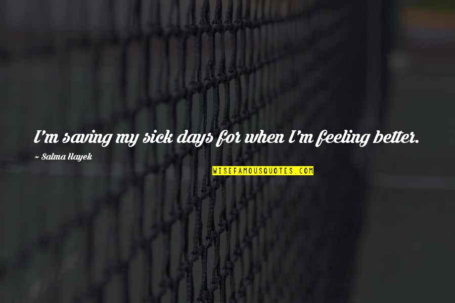 Feeling Better Soon Quotes By Salma Hayek: I'm saving my sick days for when I'm Feeling Better Soon Quotes By Salma Hayek: I'm saving my sick days for when I'm
