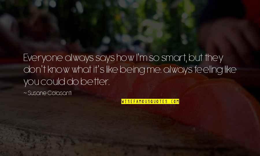 Feeling Better Soon Quotes By Susane Colasanti: Everyone always says how I'm so smart, but Feeling Better Soon Quotes By Susane Colasanti: Everyone always says how I'm so smart, but