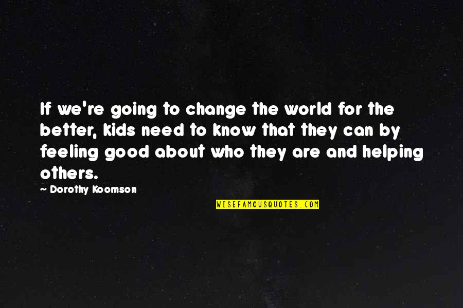 Feeling Better Than Others Quotes By Dorothy Koomson: If we're going to change the world for
