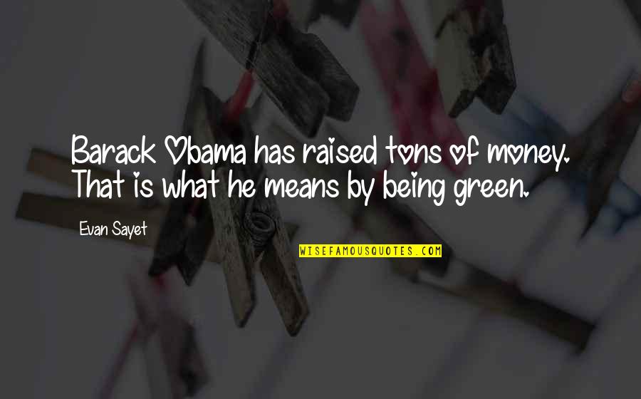 Feeling Better Tumblr Quotes By Evan Sayet: Barack Obama has raised tons of money. That