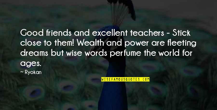 Feeling Bittersweet Quotes By Ryokan: Good friends and excellent teachers - Stick close