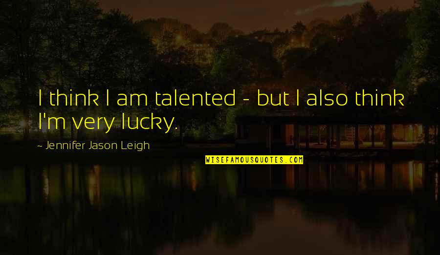 Feeling Blessed God Quotes By Jennifer Jason Leigh: I think I am talented - but I