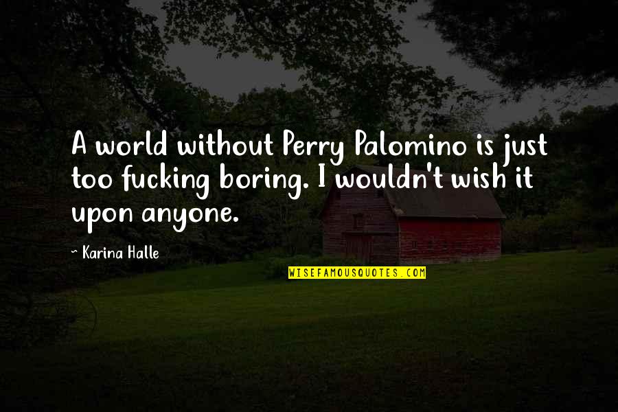 Feeling Bored In A Relationship Quotes By Karina Halle: A world without Perry Palomino is just too
