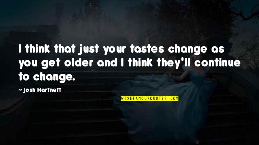 Feeling Bored To Study Quotes By Josh Hartnett: I think that just your tastes change as Feeling Bored To Study Quotes By Josh Hartnett: I think that just your tastes change as