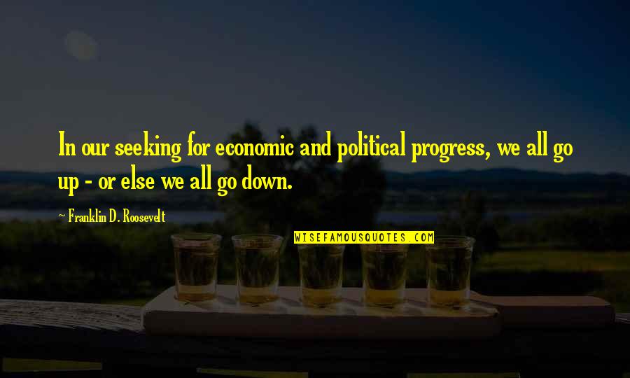 Feeling Broken Down Quotes By Franklin D. Roosevelt: In our seeking for economic and political progress,