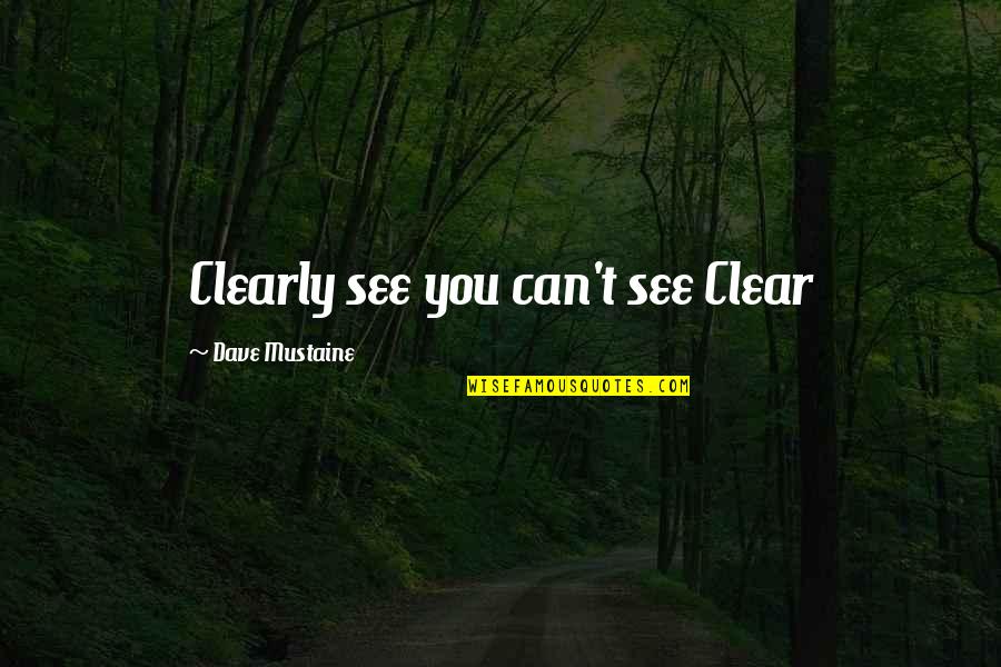 Feeling Broken Pinterest Quotes By Dave Mustaine: Clearly see you can't see Clear